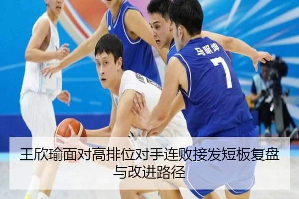 王欣瑜面对高排位对手连败接发短板复盘与改进路径